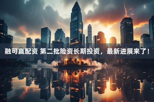 融可赢配资 第二批险资长期投资，最新进展来了！
