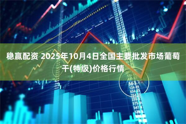 稳赢配资 2025年10月4日全国主要批发市场葡萄干(特级)价格行情